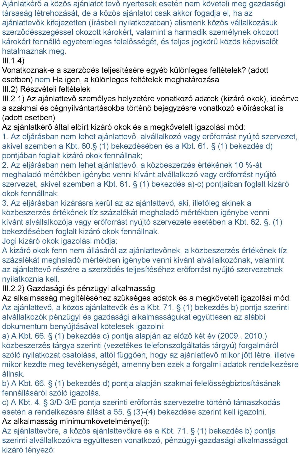 képviselőt hatalmaznak meg. III.1.4) Vonatkoznak-e a szerződés teljesítésére egyéb különleges feltételek? (adott esetben) nem Ha igen, a különleges feltételek meghatározása III.