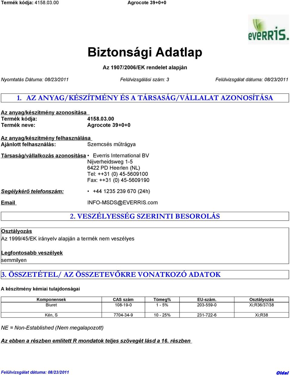 00 Termék neve: Az anyag/készítmény felhasználása Ajánlott felhasználás: Szemcsés műtrágya Társaság/vállalkozás azonosítása Everris International BV Nijverheidsweg 1-5 6422 PD Heerlen (NL) Tel: ++31