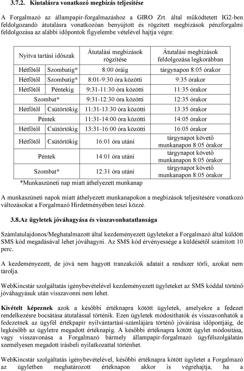 időszak Átutalási megbízások rögzítése Átutalási megbízások feldolgozása legkorábban Hétfőtől Szombatig* 8:00 óráig tárgynapon 8:05 órakor Hétfőtől Szombatig* 8:01-9:30 óra közötti 9:35 órakor