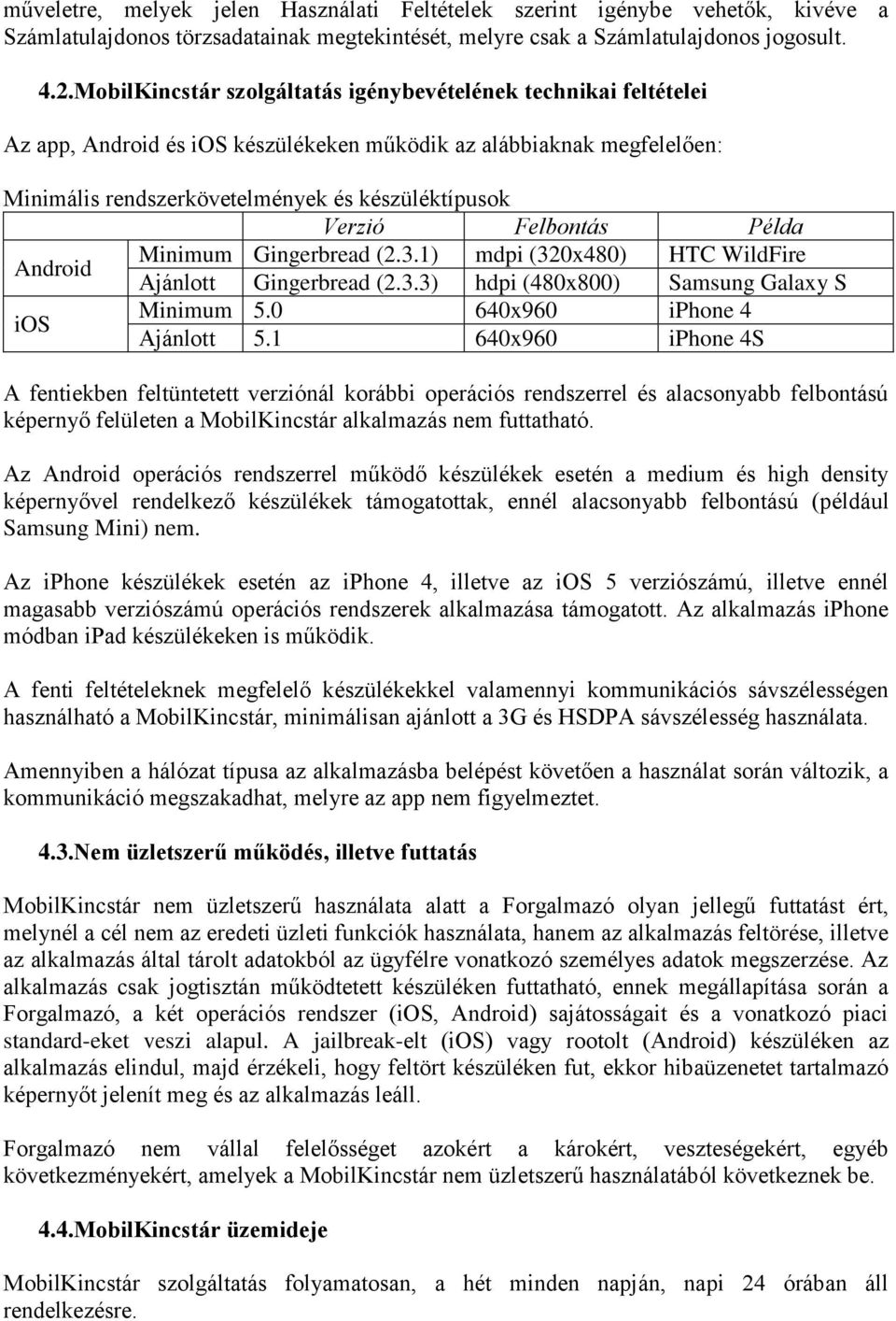 Felbontás Példa Android Minimum Gingerbread (2.3.1) mdpi (320x480) HTC WildFire Ajánlott Gingerbread (2.3.3) hdpi (480x800) Samsung Galaxy S ios Minimum 5.0 640x960 iphone 4 Ajánlott 5.