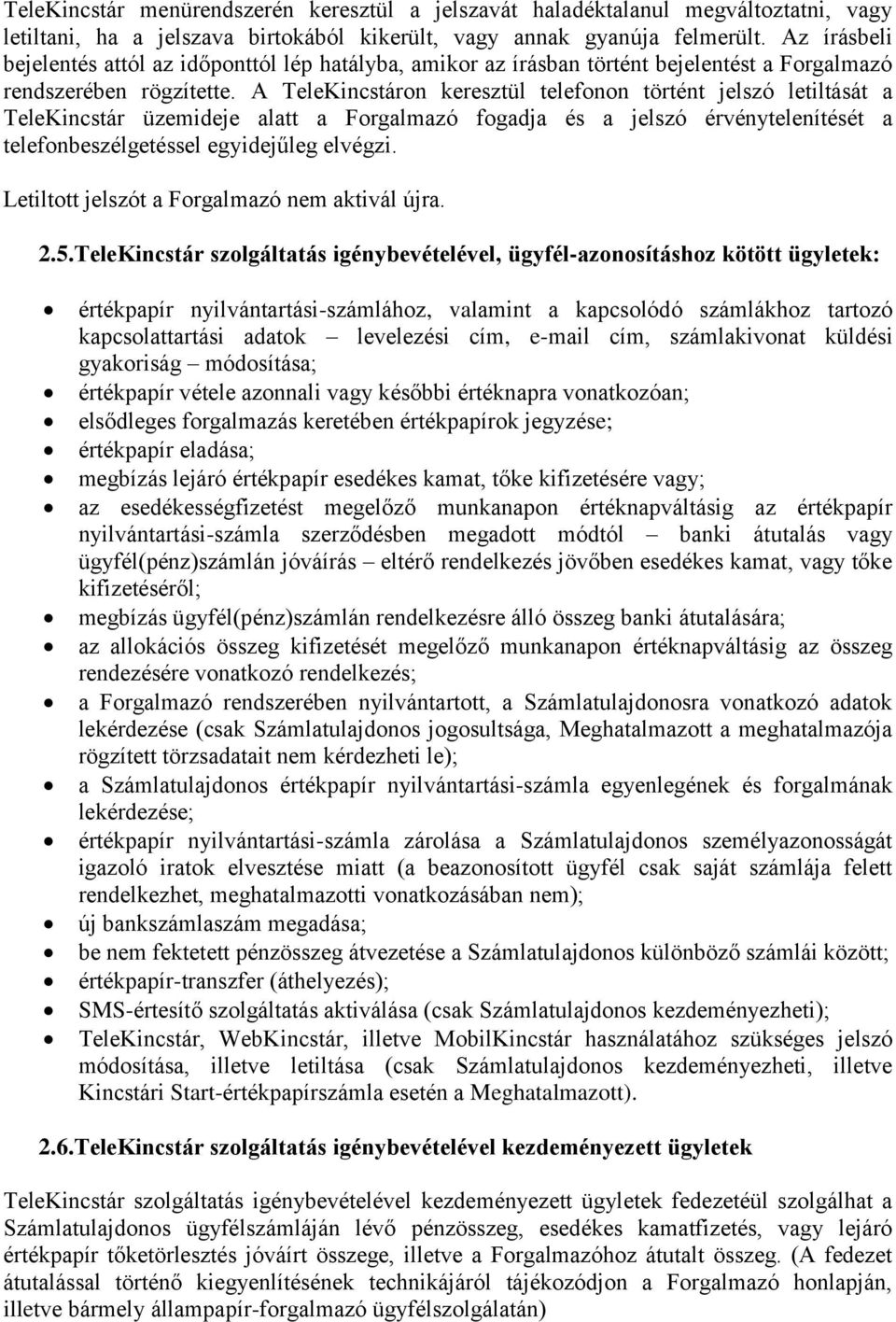 A TeleKincstáron keresztül telefonon történt jelszó letiltását a TeleKincstár üzemideje alatt a Forgalmazó fogadja és a jelszó érvénytelenítését a telefonbeszélgetéssel egyidejűleg elvégzi.