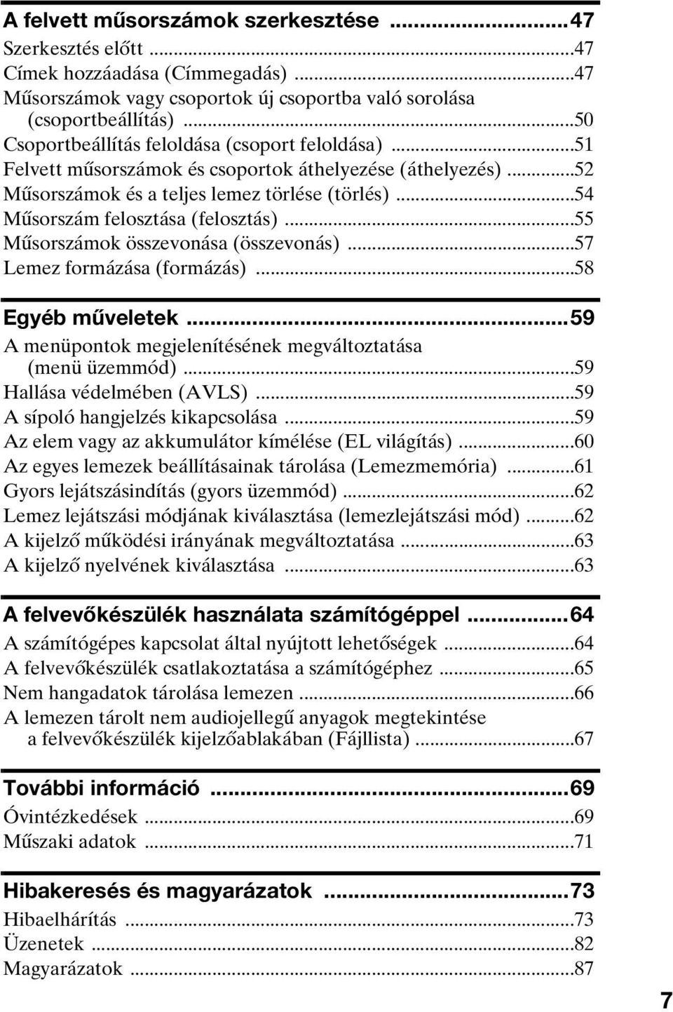 ..54 Műsorszám felosztása (felosztás)...55 Műsorszámok összevonása (összevonás)...57 Lemez formázása (formázás)...58 Egyéb műveletek...59 A menüpontok megjelenítésének megváltoztatása (menü üzemmód).