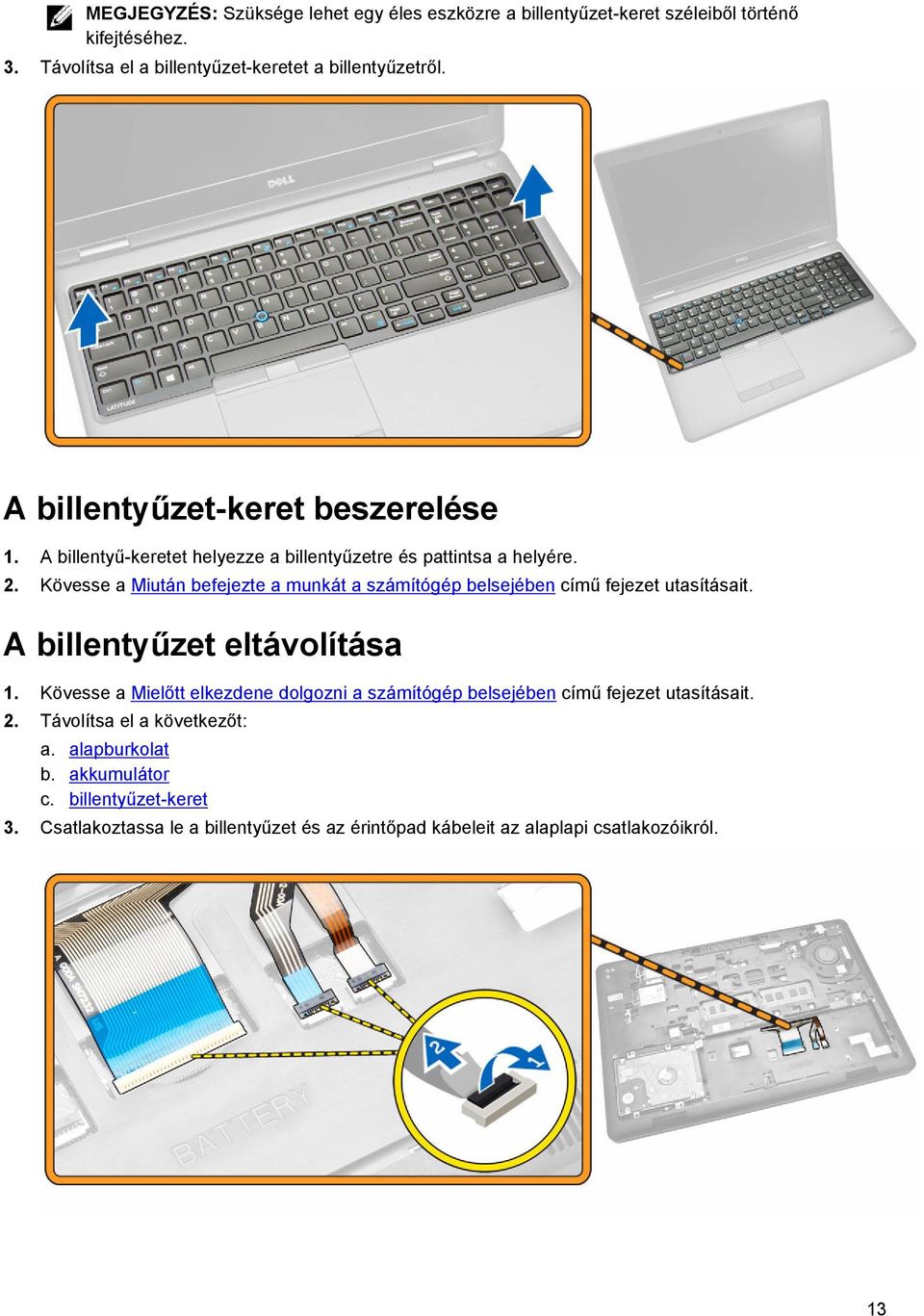 Kövesse a Miután befejezte a munkát a számítógép belsejében című fejezet utasításait. A billentyűzet eltávolítása 1.