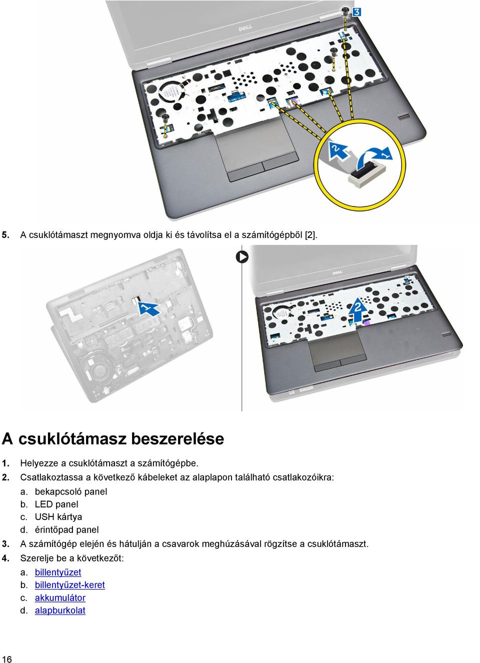 Csatlakoztassa a következő kábeleket az alaplapon található csatlakozóikra: a. bekapcsoló panel b. LED panel c.