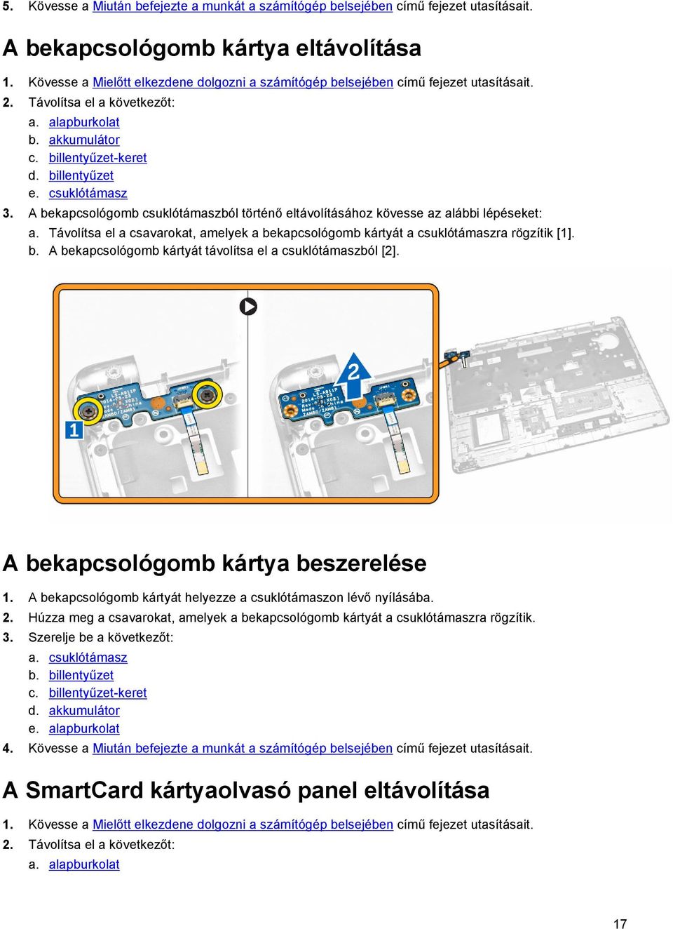 csuklótámasz 3. A bekapcsológomb csuklótámaszból történő eltávolításához kövesse az alábbi lépéseket: a. Távolítsa el a csavarokat, amelyek a bekapcsológomb kártyát a csuklótámaszra rögzítik [1]. b. A bekapcsológomb kártyát távolítsa el a csuklótámaszból [2].