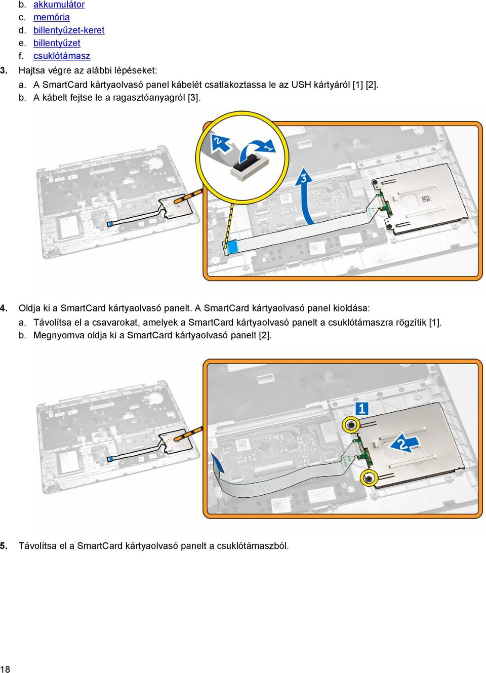 Oldja ki a SmartCard kártyaolvasó panelt. A SmartCard kártyaolvasó panel kioldása: a.