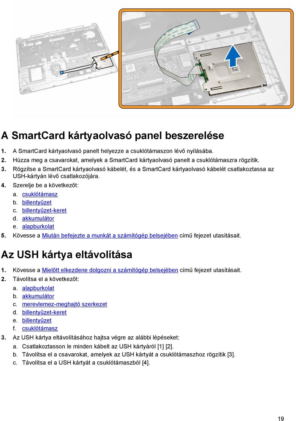 Rögzítse a SmartCard kártyaolvasó kábelét, és a SmartCard kártyaolvasó kábelét csatlakoztassa az USH-kártyán lévő csatlakozójára. 4. Szerelje be a következőt: a. csuklótámasz b. billentyűzet c.