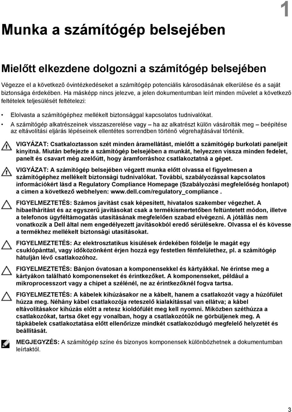 Ha másképp nincs jelezve, a jelen dokumentumban leírt minden művelet a következő feltételek teljesülését feltételezi: Elolvasta a számítógéphez mellékelt biztonsággal kapcsolatos tudnivalókat.