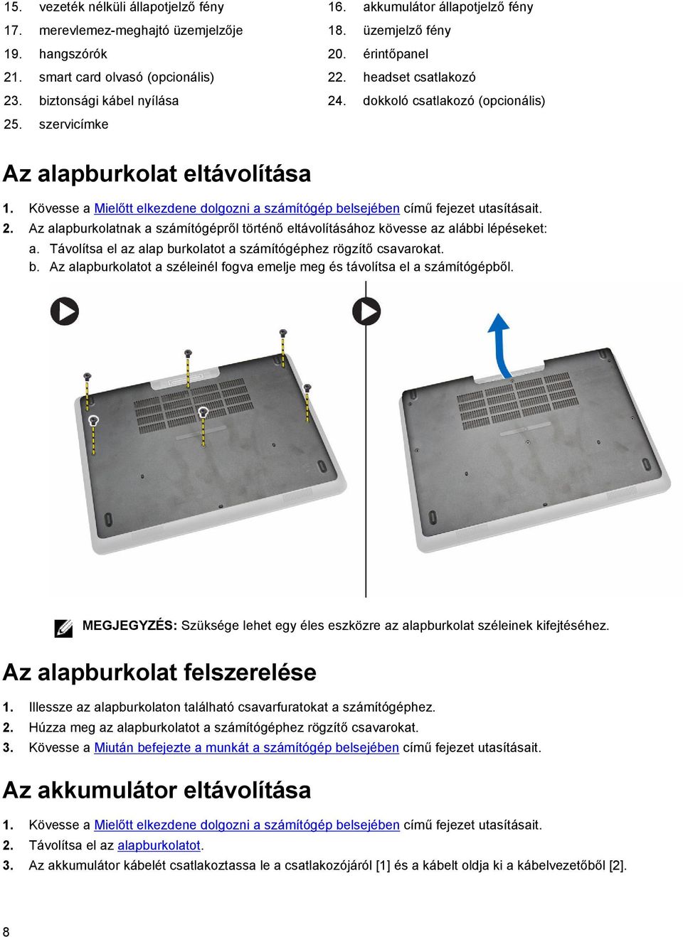 Kövesse a Mielőtt elkezdene dolgozni a számítógép belsejében című fejezet utasításait. 2. Az alapburkolatnak a számítógépről történő eltávolításához kövesse az alábbi lépéseket: a.