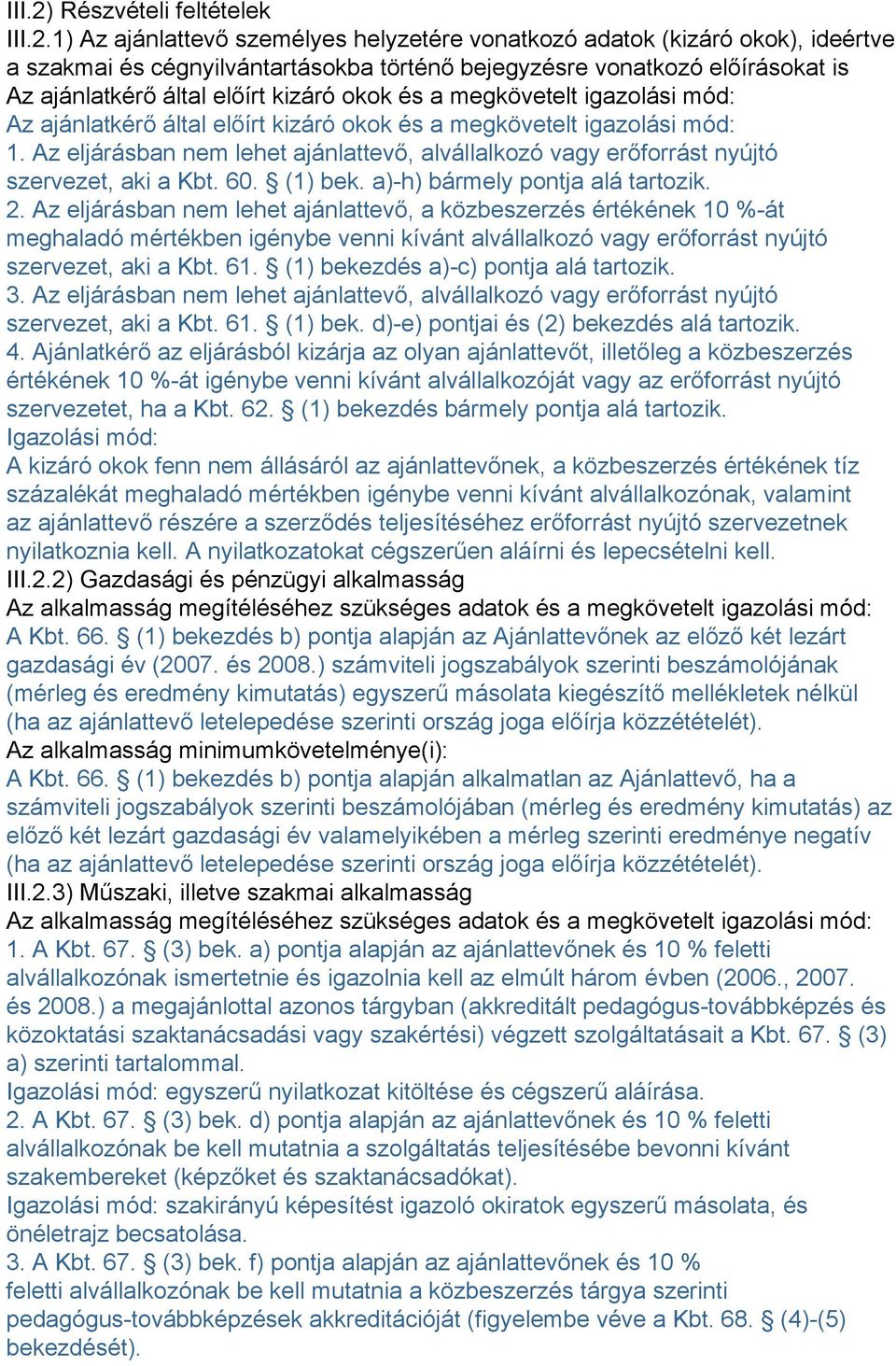 1) Az ajánlattevő személyes helyzetére vonatkozó adatok (kizáró okok), ideértve a szakmai és cégnyilvántartásokba történő bejegyzésre vonatkozó előírásokat is Az ajánlatkérő által előírt kizáró okok