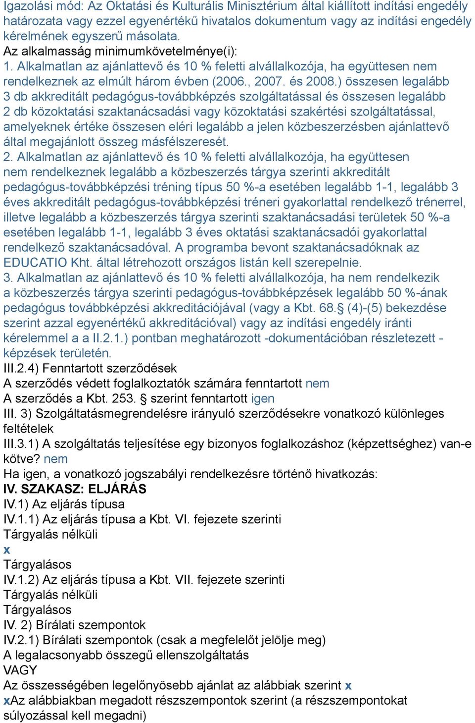 ) összesen legalább 3 db akkreditált pedagógus-továbbképzés szolgáltatással és összesen legalább 2 db közoktatási szaktanácsadási vagy közoktatási szakértési szolgáltatással, amelyeknek értéke