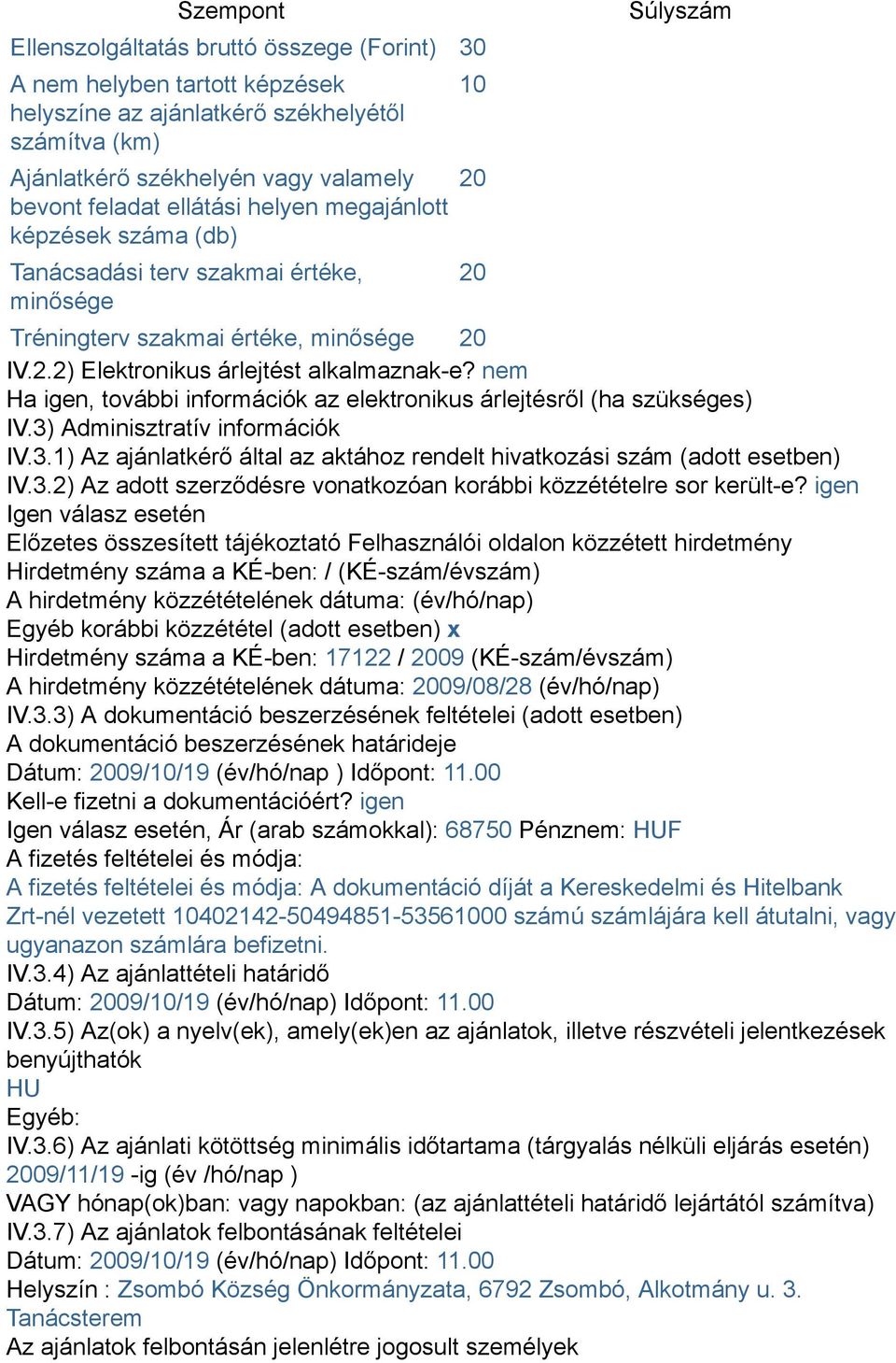 nem Ha igen, további információk az elektronikus árlejtésről (ha szükséges) IV.3) Adminisztratív információk IV.3.1) Az ajánlatkérő által az aktához rendelt hivatkozási szám (adott esetben) IV.3.2) Az adott szerződésre vonatkozóan korábbi közzétételre sor került-e?