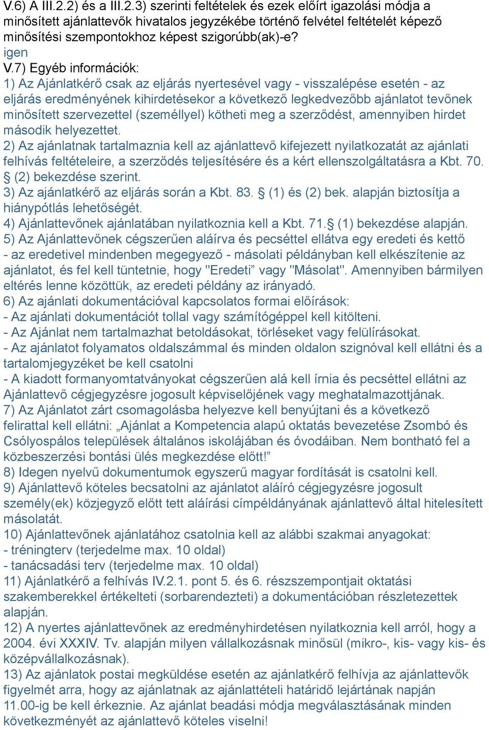 7) Egyéb információk: 1) Az Ajánlatkérő csak az eljárás nyertesével vagy - visszalépése esetén - az eljárás eredményének kihirdetésekor a következő legkedvezőbb ajánlatot tevőnek minősített