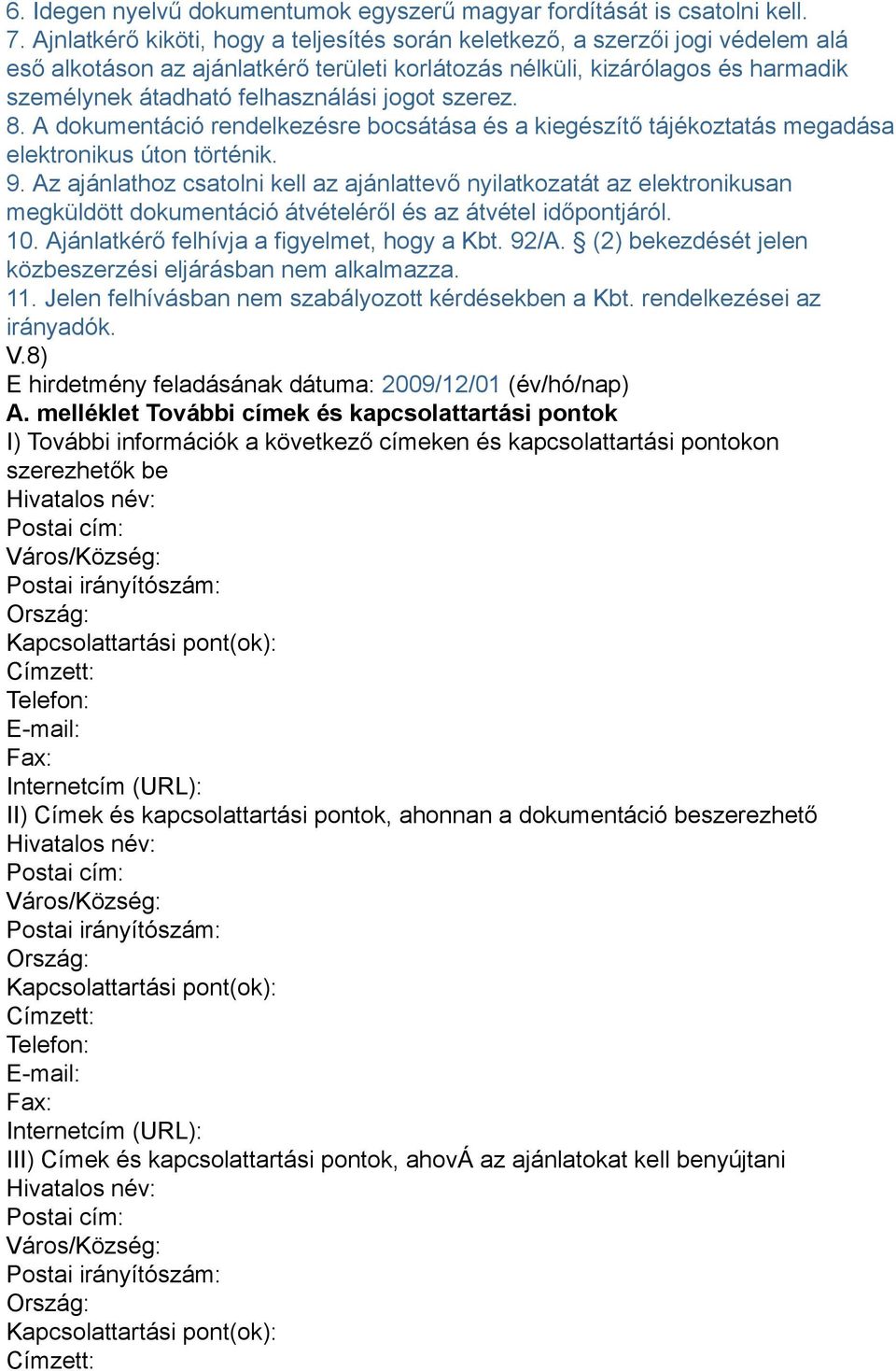 jogot szerez. 8. A dokumentáció rendelkezésre bocsátása és a kiegészítő tájékoztatás megadása elektronikus úton történik. 9.