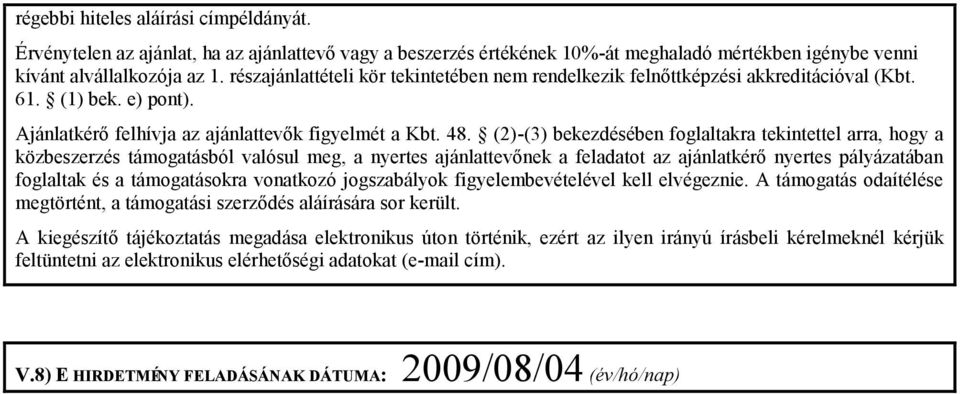 (2)-(3) bekezdésében foglaltakra tekintettel arra, hogy a közbeszerzés támogatásból valósul meg, a nyertes ajánlattevőnek a feladatot az ajánlatkérő nyertes pályázatában foglaltak és a támogatásokra