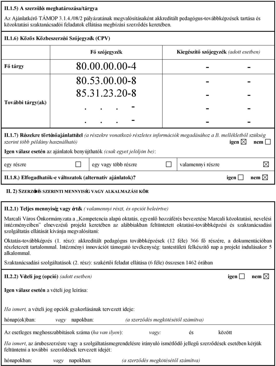 6) Közös Közbeszerzési Szójegyzék (CPV) Fő szójegyzék Kiegészítő szójegyzék (adott esetben) Fő tárgy 80.00.00.00-4 További tárgy(ak) 80.53.00.00-8 85.31.