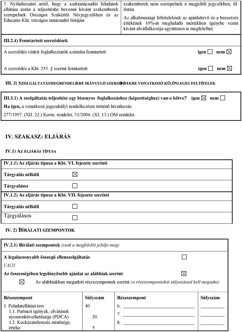 Az alkalmassági feltételeknek az ajánlattevő és a beszerzés értékének 10%-át meghaladó mértékben igénybe venni kívánt alvállalkozója együttesen is megfelelhet. III.2.