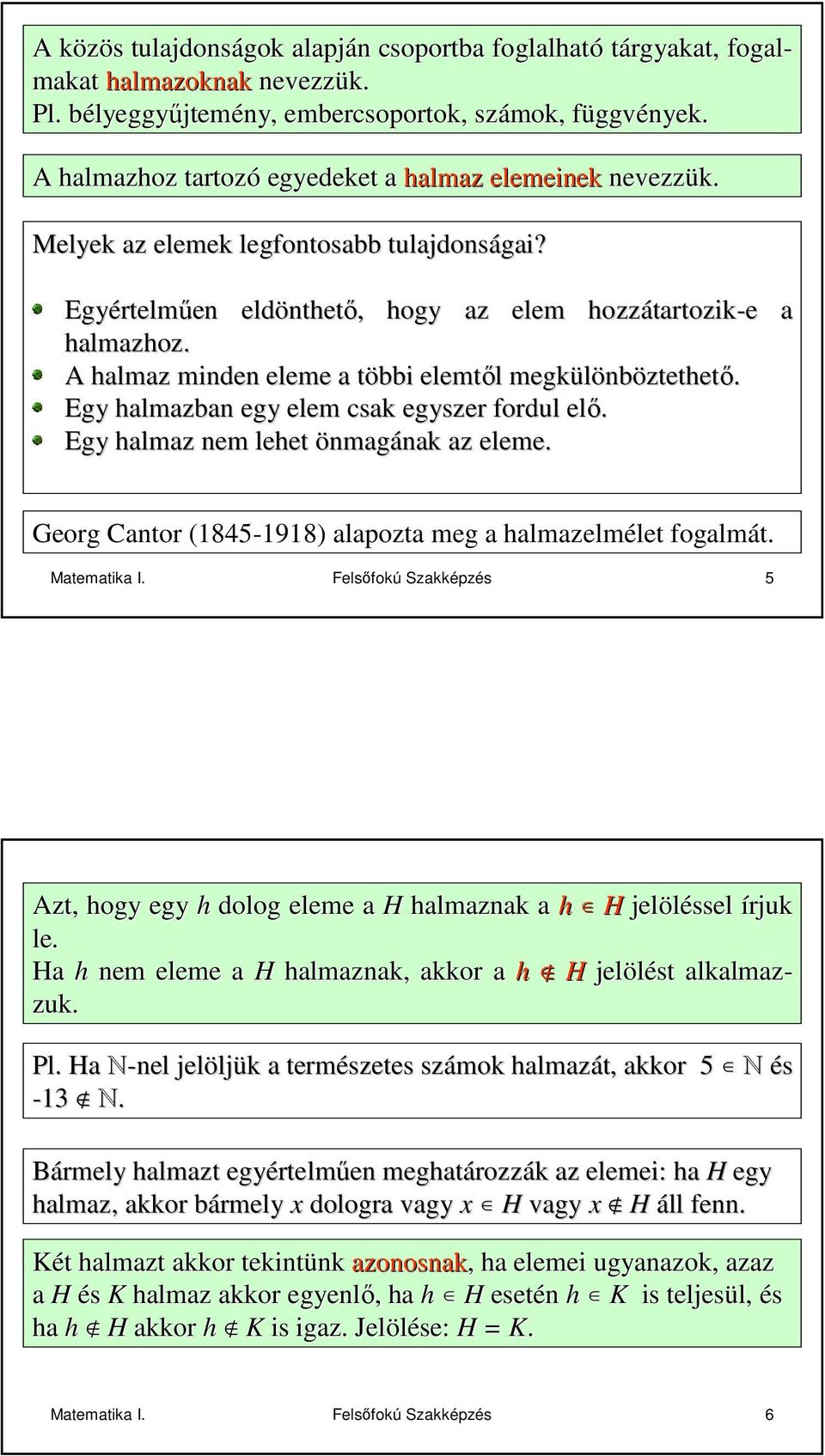 Mtemtik I. Felsıfokú Szkképzés 5 A közös k s tuljdonságok lpján n csoportb fogllhtó tárgykt, fogl- mkt hlmzoknk nevezzük. Pl. bélyeggyb lyeggyőjtemény, embercsoportok, számok, függvf ggvények.