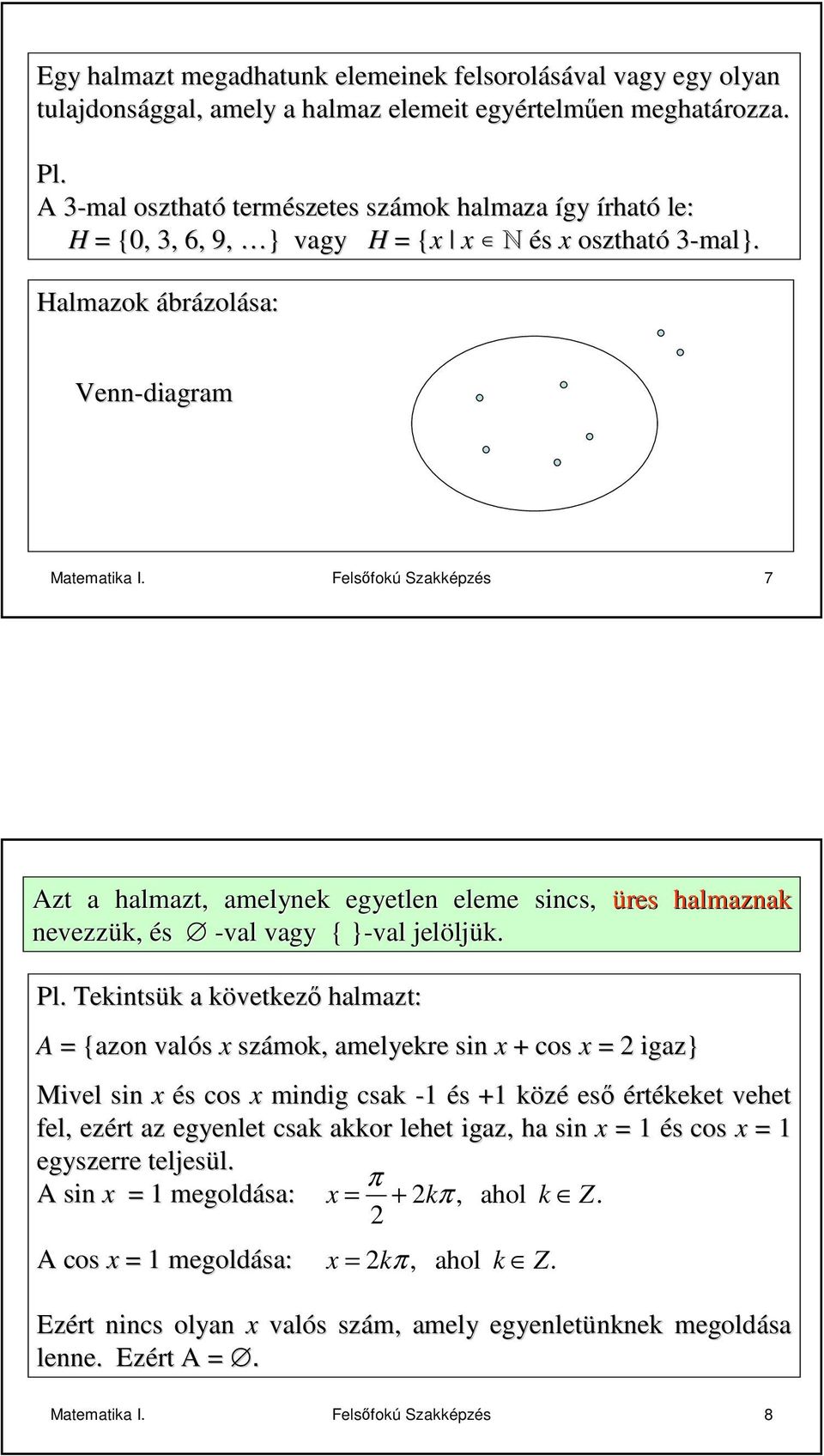 Felsıfokú Szkképzés 7 Azt hlmzt, melynek egyetlen eleme sincs, üres hlmznk nevezzük, és -vl vgy { }-vl} jelölj ljük. Pl.