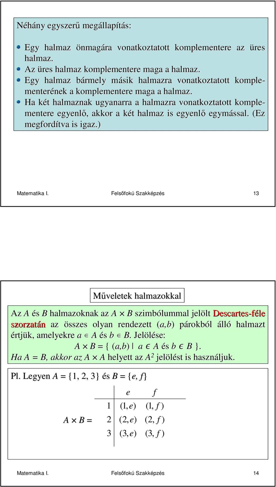 H két k t hlmznk ugynrr hlmzr vontkozttott komple- mentere egyenlı,, kkor két k t hlmz is egyenlı egymássl. (Ez megfordítv is igz.) Mtemtik I.