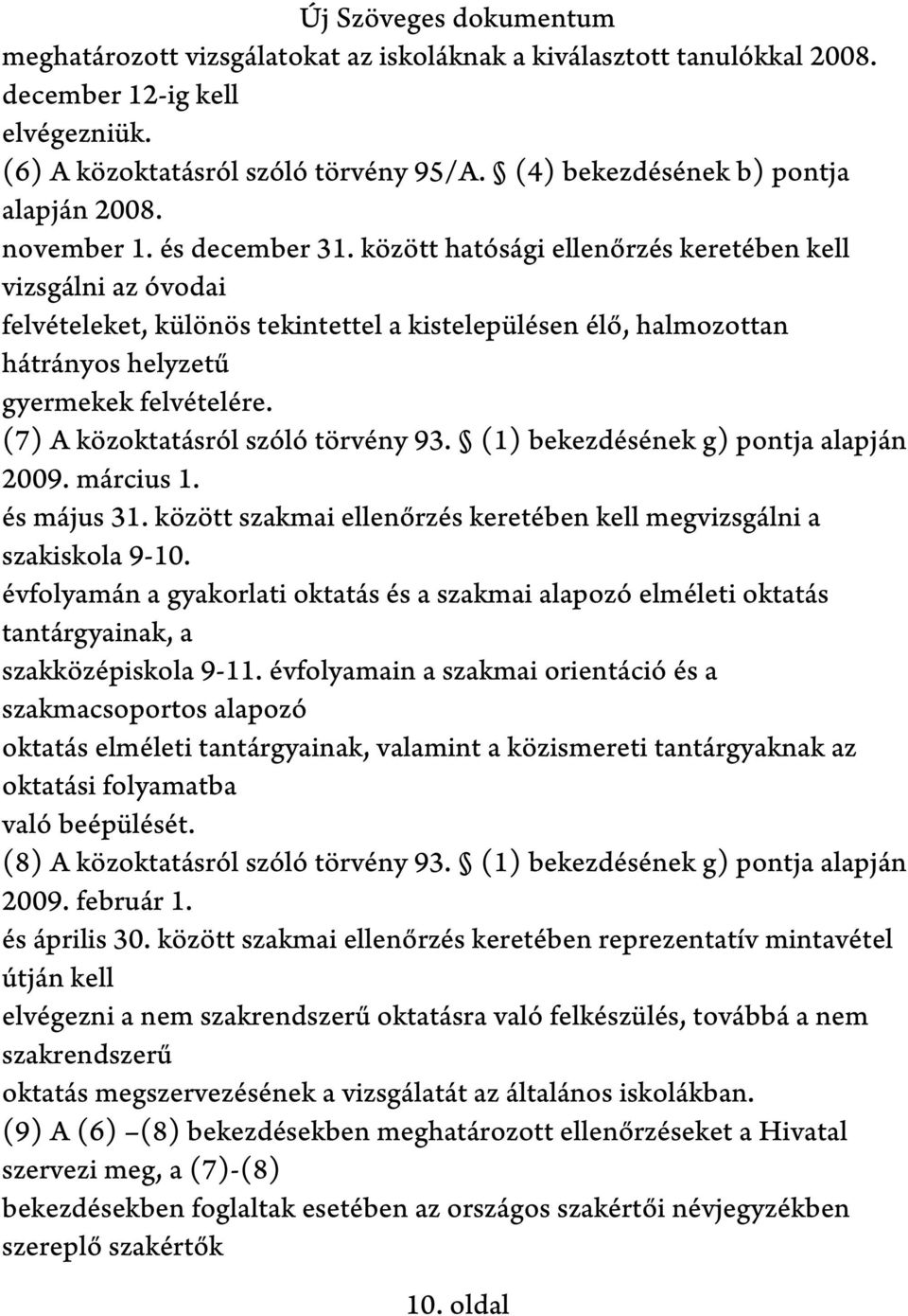 (7) A közoktatásról szóló törvény 93. (1) bekezdésének g) pontja alapján 2009. március 1. és május 31. között szakmai ellenőrzés keretében kell megvizsgálni a szakiskola 9-10.