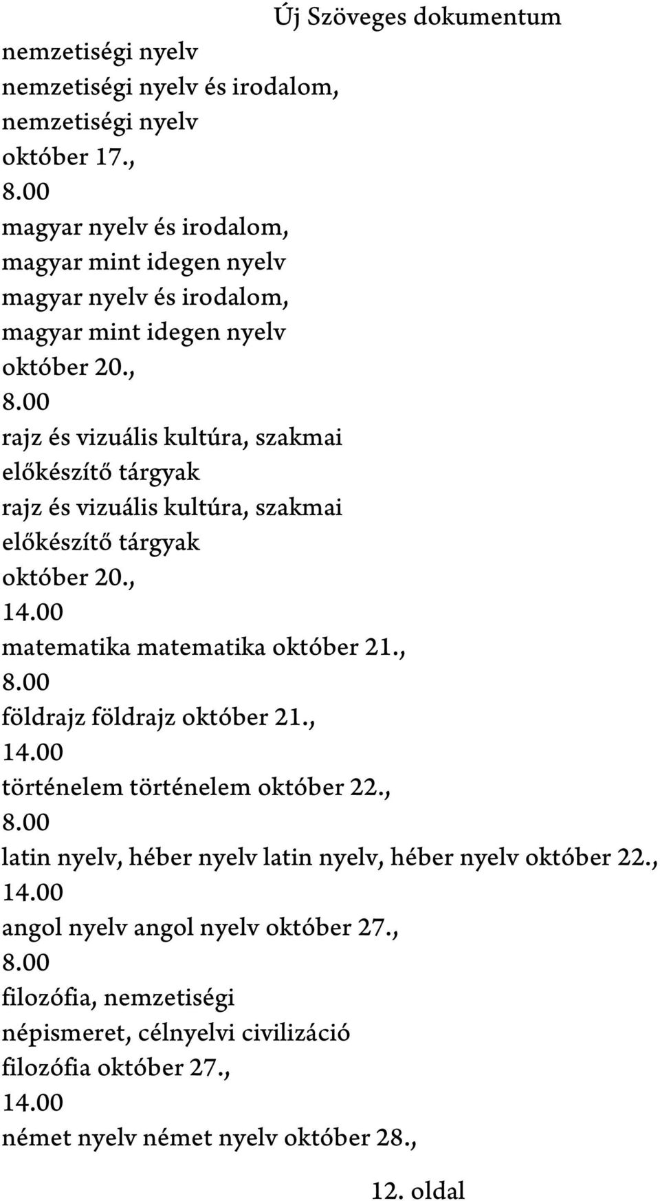 00 rajz és vizuális kultúra, szakmai előkészítő tárgyak rajz és vizuális kultúra, szakmai előkészítő tárgyak október 20., matematika matematika október 21., 8.