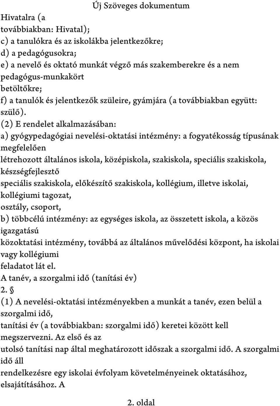 (2) E rendelet alkalmazásában: a) gyógypedagógiai nevelési-oktatási intézmény: a fogyatékosság típusának megfelelően létrehozott általános iskola, középiskola, szakiskola, speciális szakiskola,