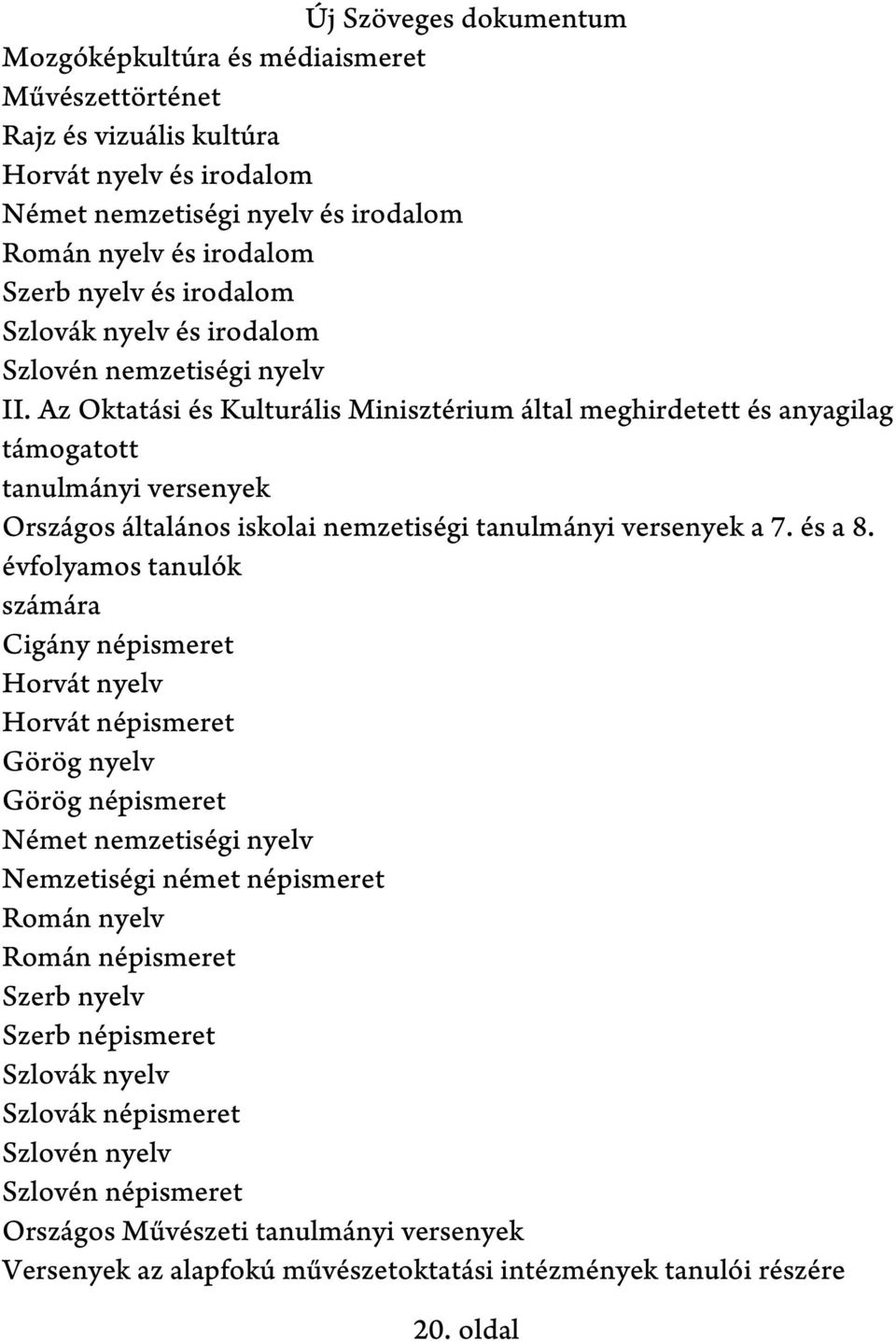 Az Oktatási és Kulturális Minisztérium által meghirdetett és anyagilag támogatott tanulmányi versenyek Országos általános iskolai nemzetiségi tanulmányi versenyek a 7. és a 8.