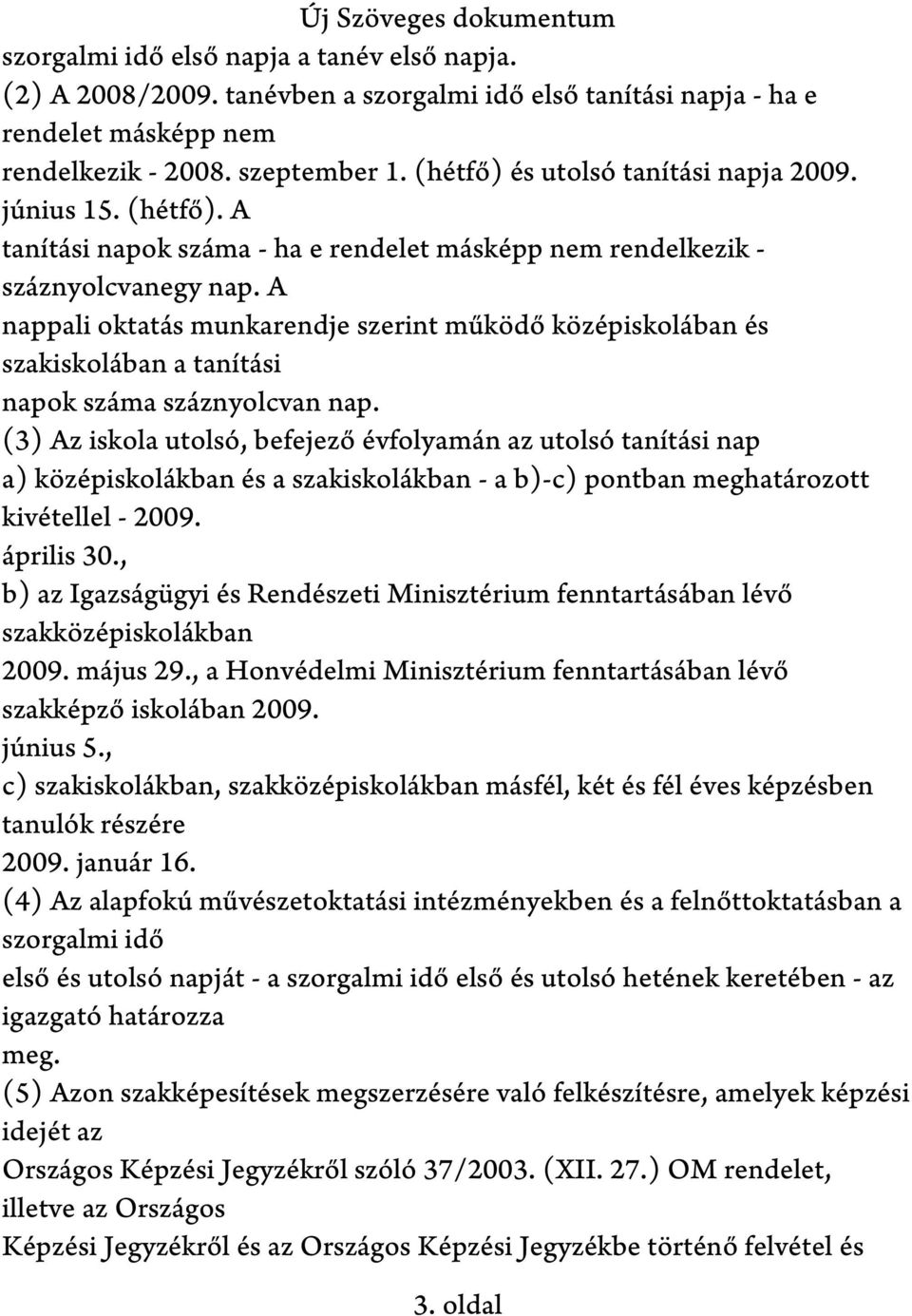 A nappali oktatás munkarendje szerint működő középiskolában és szakiskolában a tanítási napok száma száznyolcvan nap.