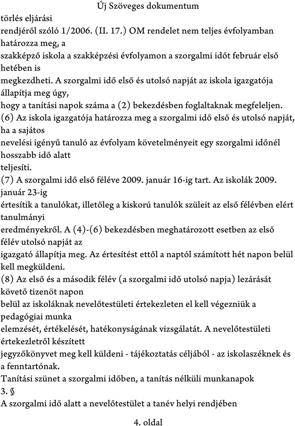 (6) Az iskola igazgatója határozza meg a szorgalmi idő első és utolsó napját, ha a sajátos nevelési igényű tanuló az évfolyam követelményeit egy szorgalmi időnél hosszabb idő alatt teljesíti.