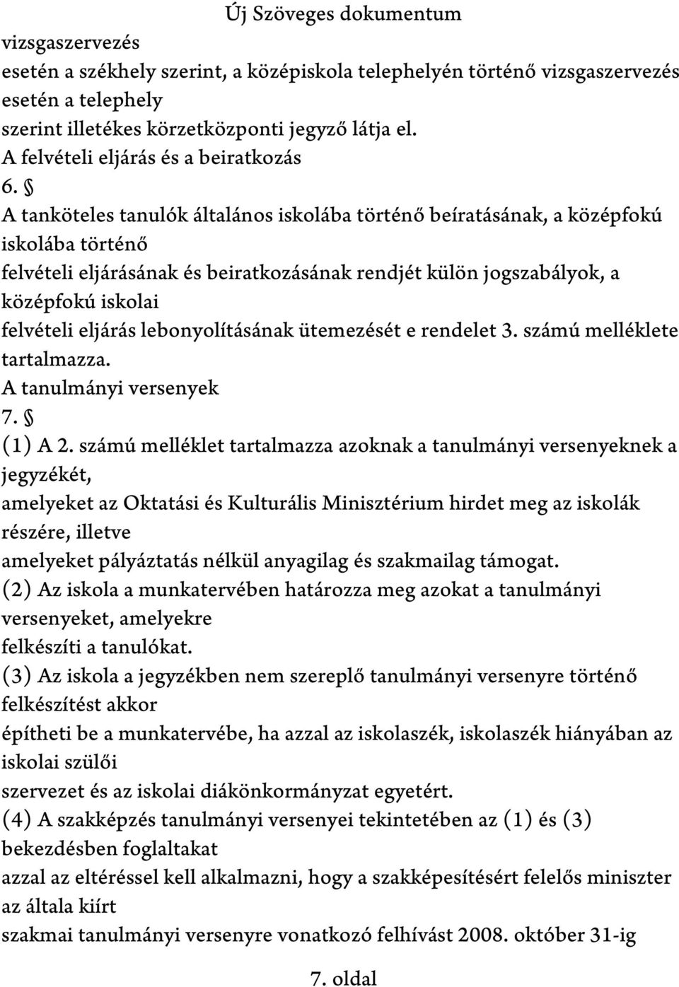 A tanköteles tanulók általános iskolába történő beíratásának, a középfokú iskolába történő felvételi eljárásának és beiratkozásának rendjét külön jogszabályok, a középfokú iskolai felvételi eljárás