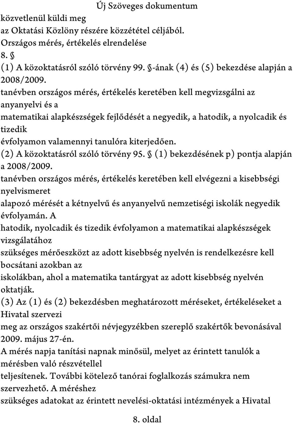 kiterjedően. (2) A közoktatásról szóló törvény 95. (1) bekezdésének p) pontja alapján a 2008/2009.