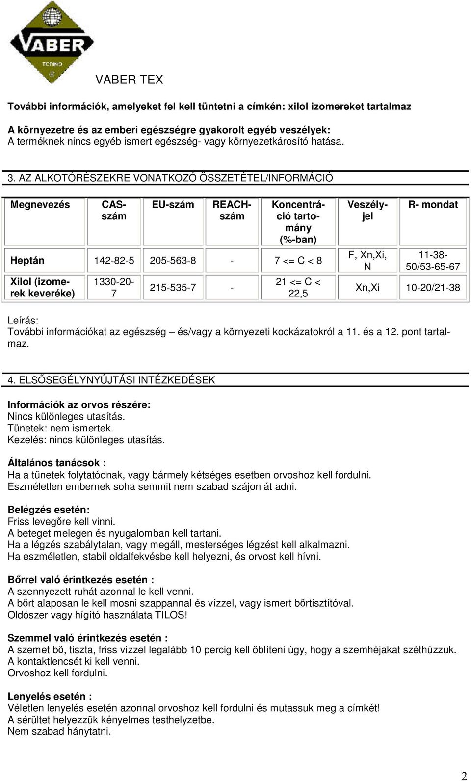 AZ ALKOTÓRÉSZEKRE VONATKOZÓ ÖSSZETÉTEL/INFORMÁCIÓ Megnevezés EU-szám CASszám REACHszám Koncentráció tartomány (%-ban) Heptán 142-82-5 205-563-8-7 <= C < 8 Xilol (izomerek keveréke) 1330-20- 7