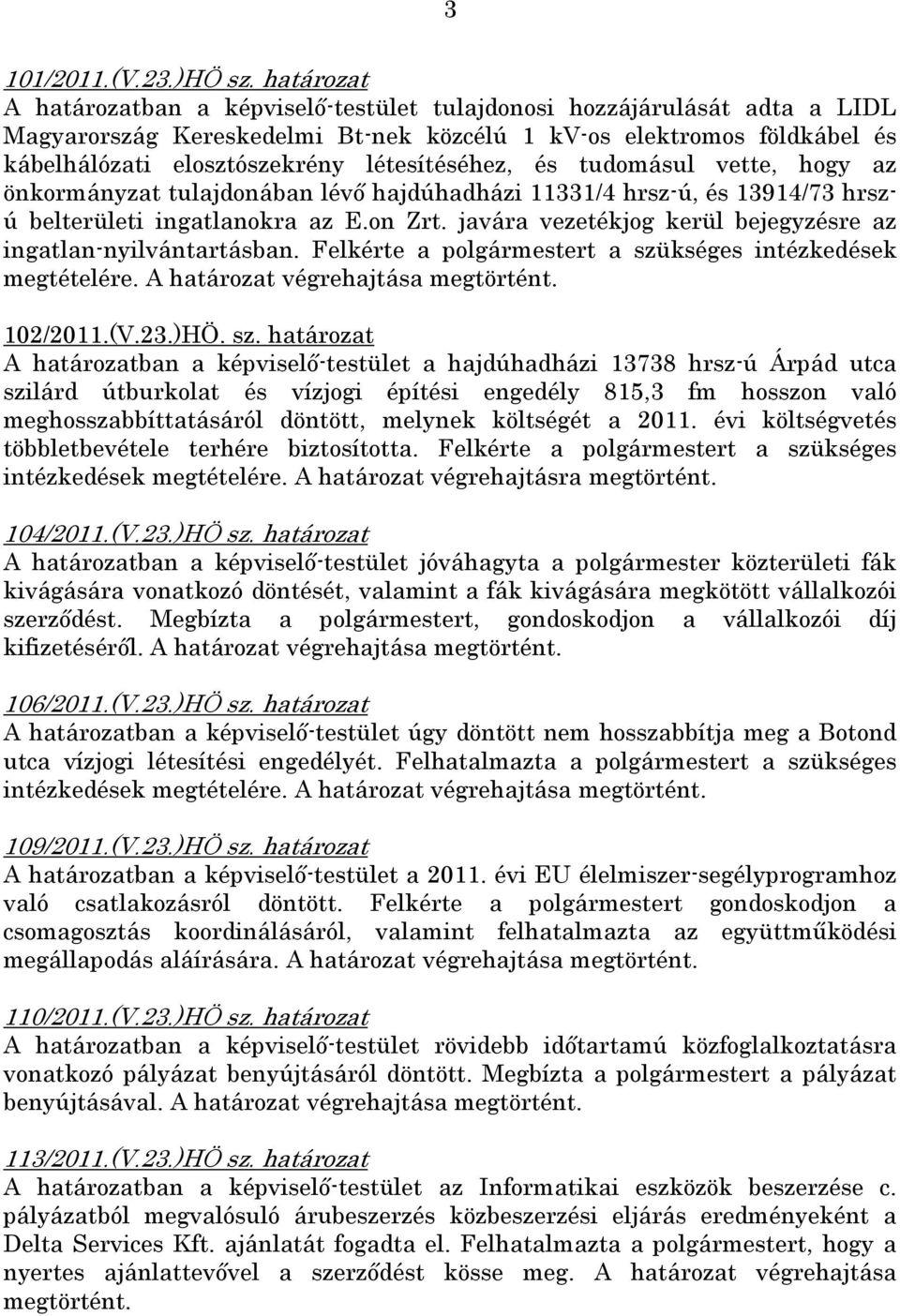 létesítéséhez, és tudomásul vette, hogy az önkormányzat tulajdonában lévő hajdúhadházi 11331/4 hrsz-ú, és 13914/73 hrszú belterületi ingatlanokra az E.on Zrt.