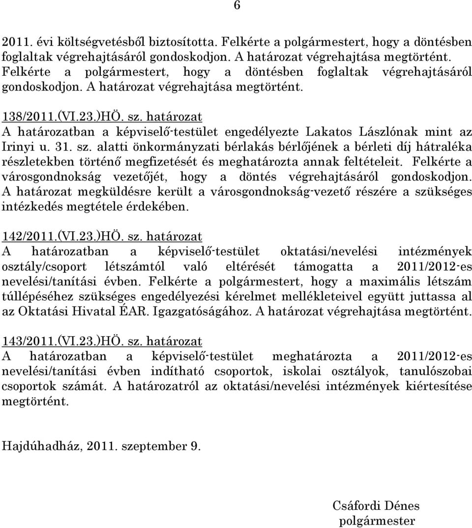 határozat A határozatban a képviselő-testület engedélyezte Lakatos Lászlónak mint az Irinyi u. 31. sz.