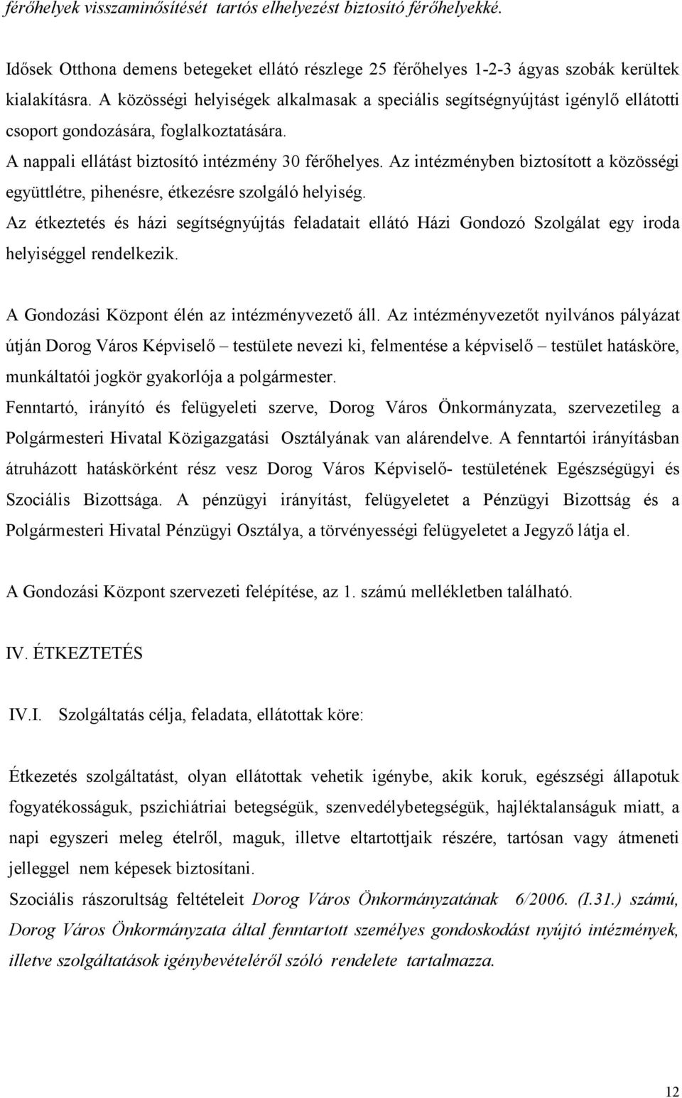Az intézményben biztosított a közösségi együttlétre, pihenésre, étkezésre szolgáló helyiség.