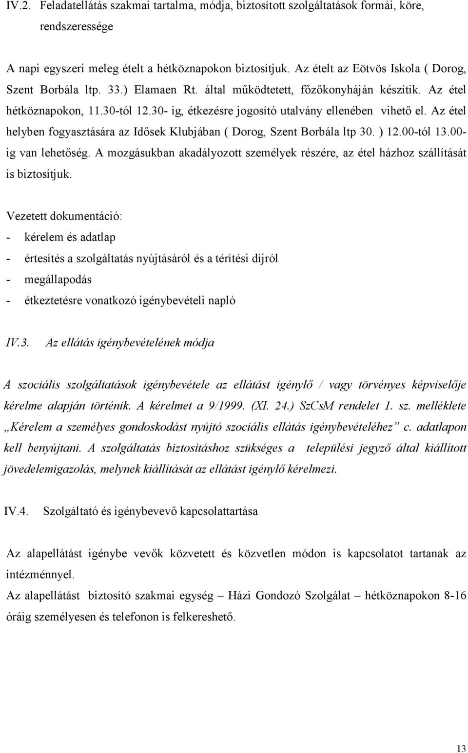 30- ig, étkezésre jogosító utalvány ellenében vihető el. Az étel helyben fogyasztására az Idősek Klubjában ( Dorog, Szent Borbála ltp 30. ) 12.00-tól 13.00- ig van lehetőség.