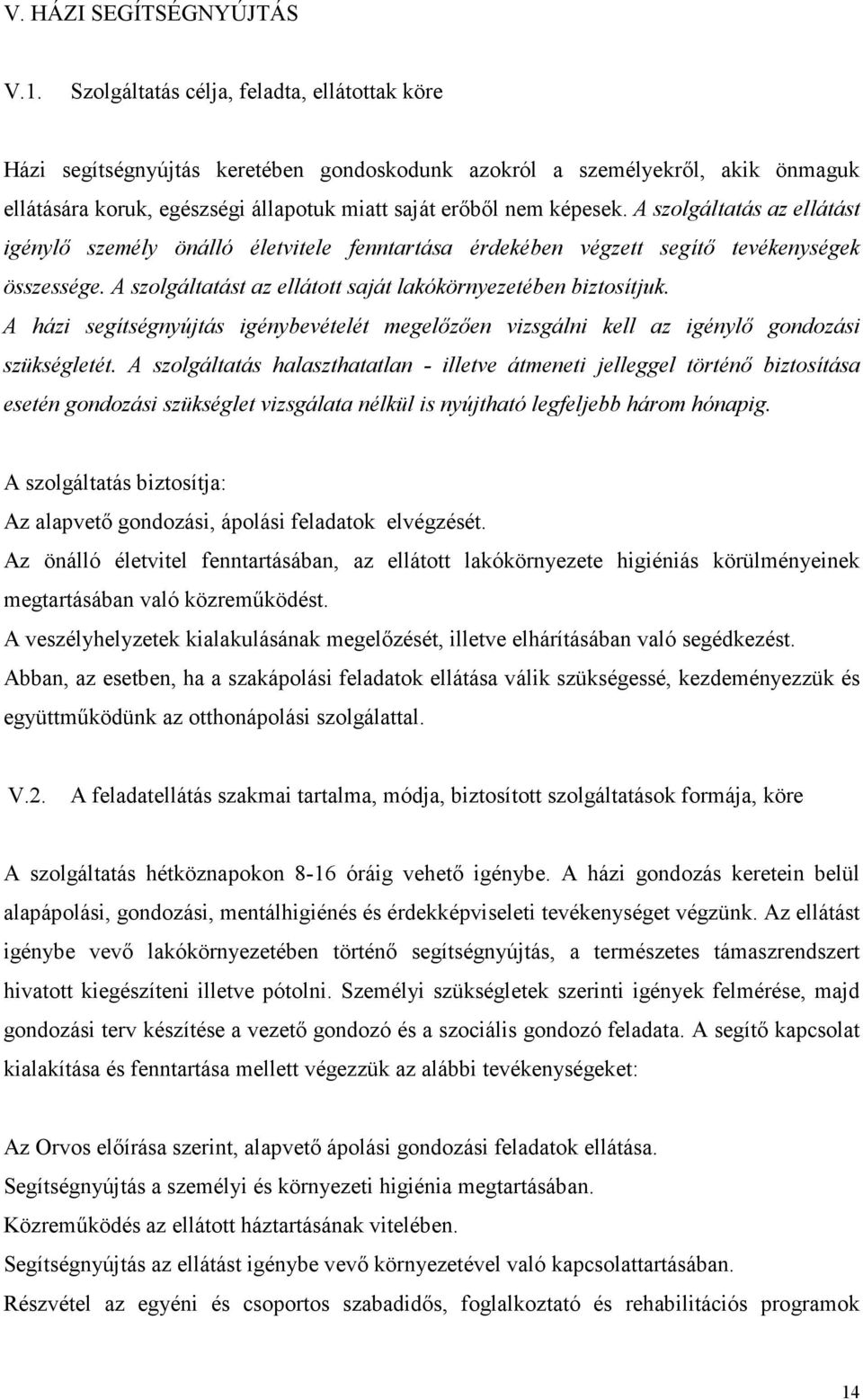A szolgáltatás az ellátást igénylő személy önálló életvitele fenntartása érdekében végzett segítő tevékenységek összessége. A szolgáltatást az ellátott saját lakókörnyezetében biztosítjuk.