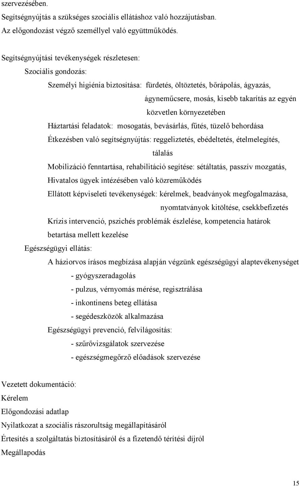környezetében Háztartási feladatok: mosogatás, bevásárlás, fűtés, tüzelő behordása Étkezésben való segítségnyújtás: reggeliztetés, ebédeltetés, ételmelegítés, tálalás Mobilizáció fenntartása,