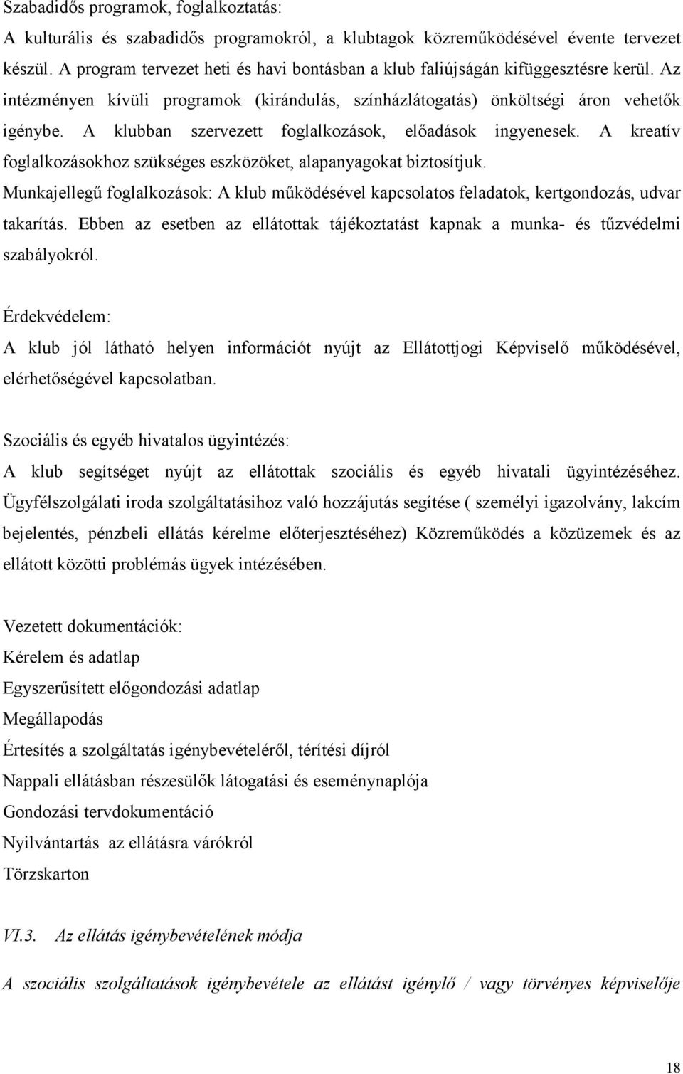 A klubban szervezett foglalkozások, előadások ingyenesek. A kreatív foglalkozásokhoz szükséges eszközöket, alapanyagokat biztosítjuk.