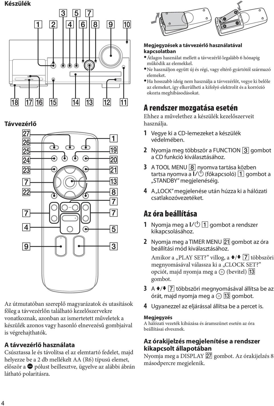 Ha hosszabb ideig nem használja a távvezérlőt, vegye ki belőle az elemeket, így elkerülheti a kifolyó elektrolit és a korrózió okozta meghibásodásokat.