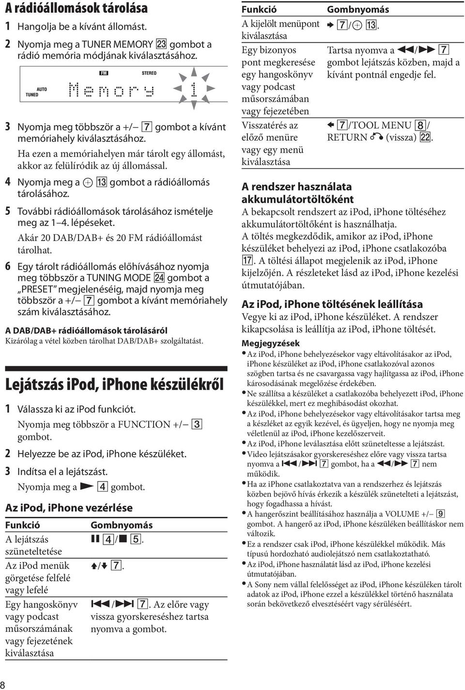 4 Nyomja meg a gombot a rádióállomás tárolásához. 5 További rádióállomások tárolásához ismételje meg az 1 4. lépéseket. Akár 20 DAB/DAB+ és 20 FM rádióállomást tárolhat.