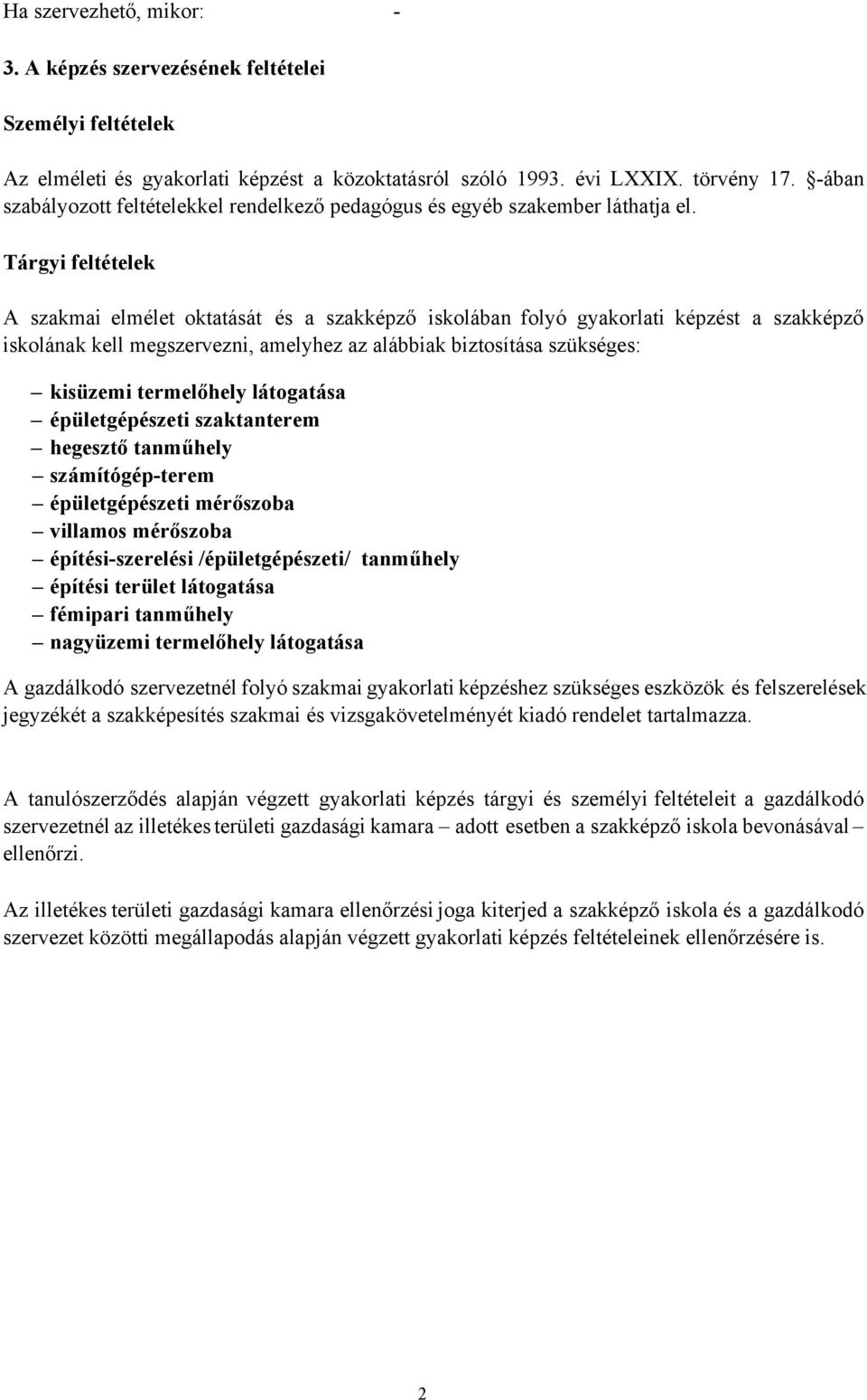 Tárgyi feltételek A szakmai elmélet oktatását és a szakképző iskolában folyó képzést a szakképző iskolának kell megszervezni, amelyhez az alábbiak biztosítása szükséges: kisüzemi termelőhely