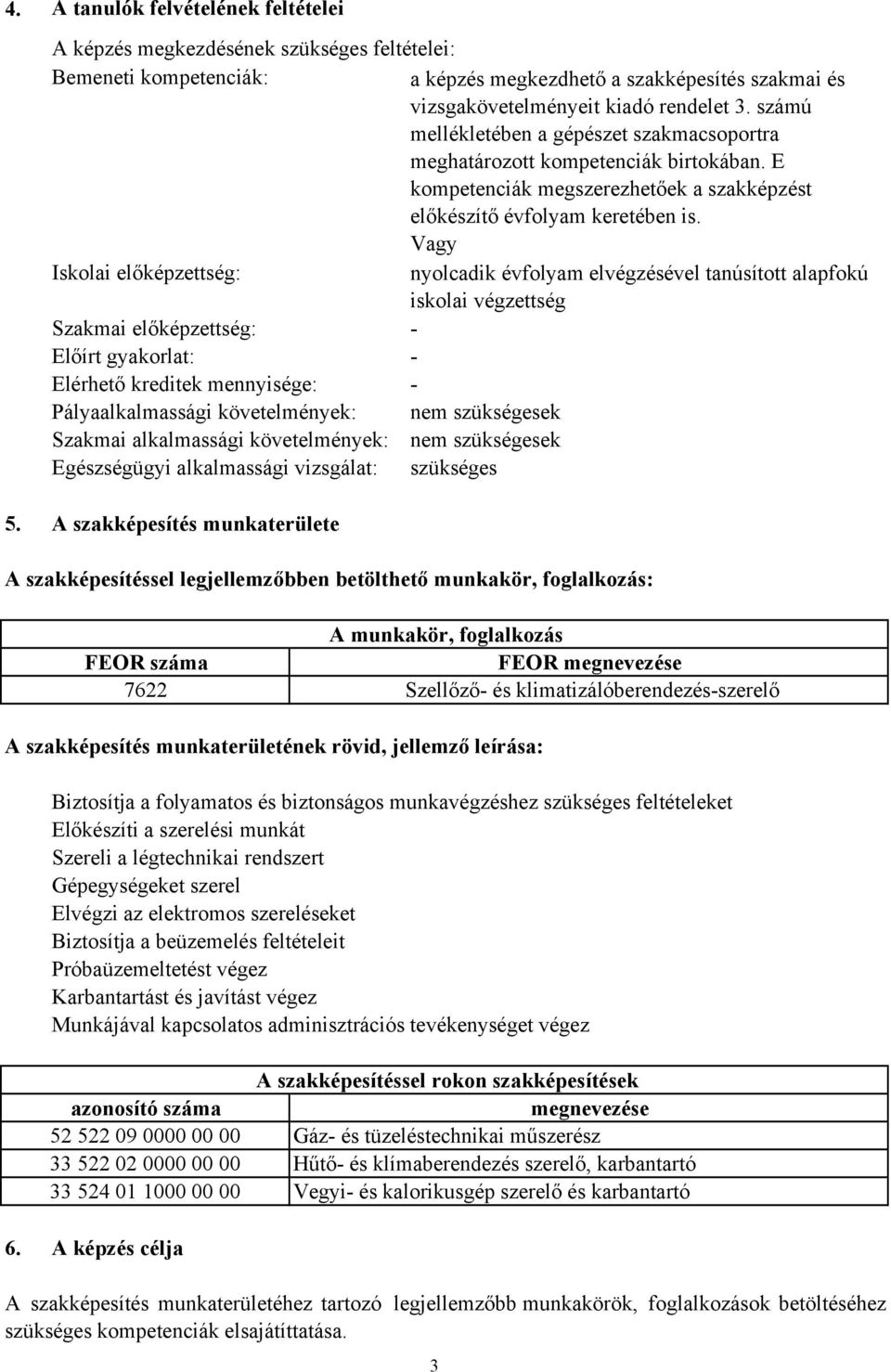 Vagy Iskolai előképzettség: nyolcadik évfolyam elvégzésével tanúsított alapfokú iskolai végzettség Szakmai előképzettség: Előírt gyakorlat: Elérhető kreditek mennyisége: Pályaalkalmassági