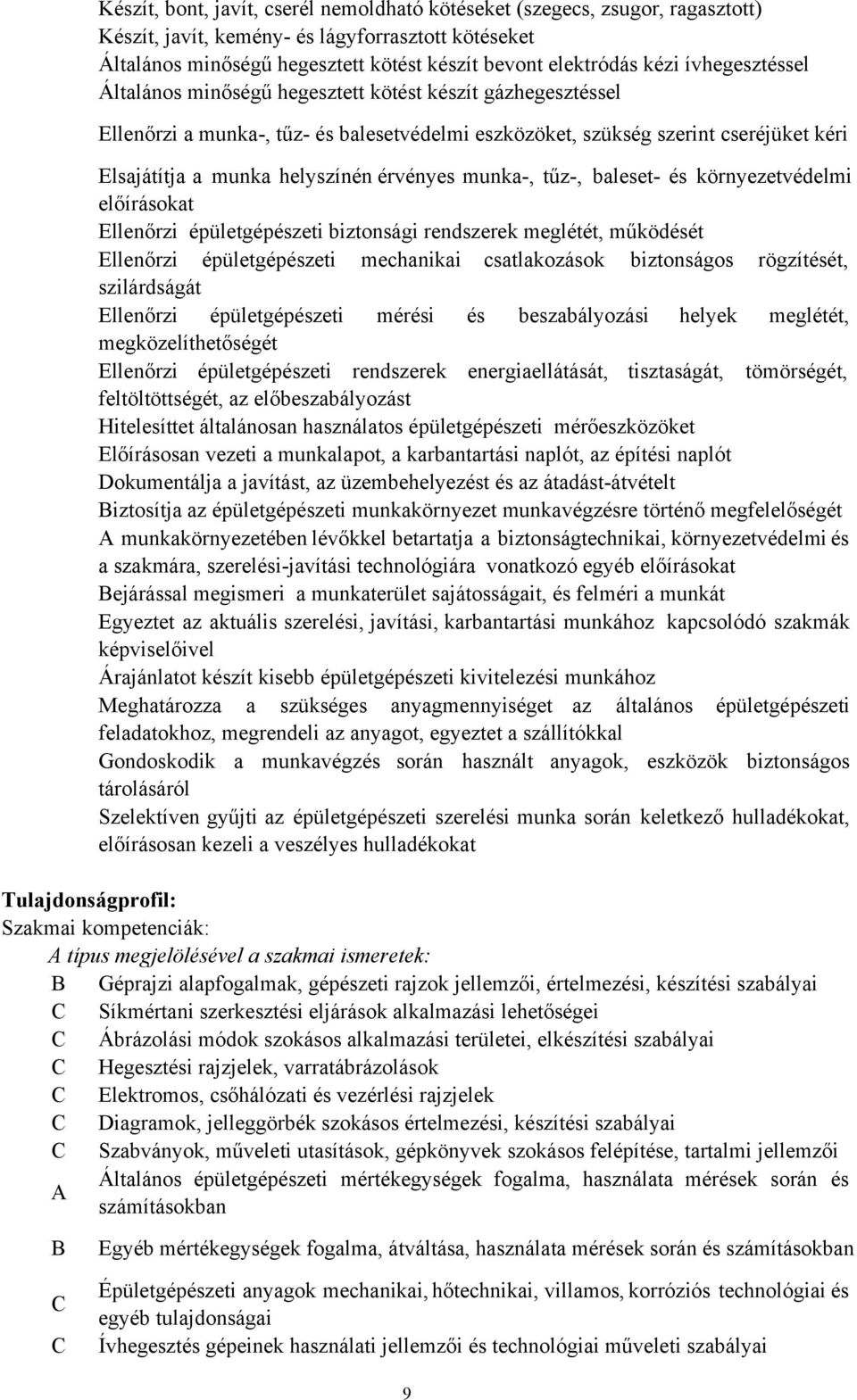 munka, tűz, baleset és környezetvédelmi előírásokat Ellenőrzi épületgépészeti biztonsági rendszerek meglétét, működését Ellenőrzi épületgépészeti mechanikai csatlakozások biztonságos rögzítését,