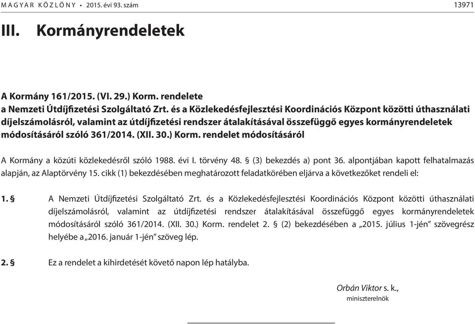 361/2014. (XII. 30.) Korm. rendelet módosításáról A Kormány a közúti közlekedésről szóló 1988. évi I. törvény 48. (3) bekezdés a) pont 36. alpontjában kapott felhatalmazás alapján, az Alaptörvény 15.