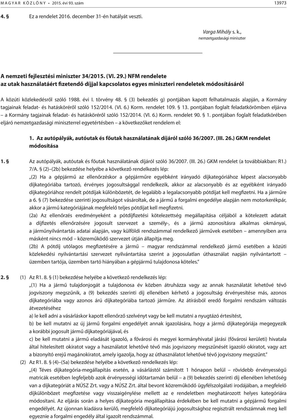 (3) bekezdés g) pontjában kapott felhatalmazás alapján, a Kormány tagjainak feladat- és hatásköréről szóló 152/2014. (VI. 6.) Korm. rendelet 109. 13.
