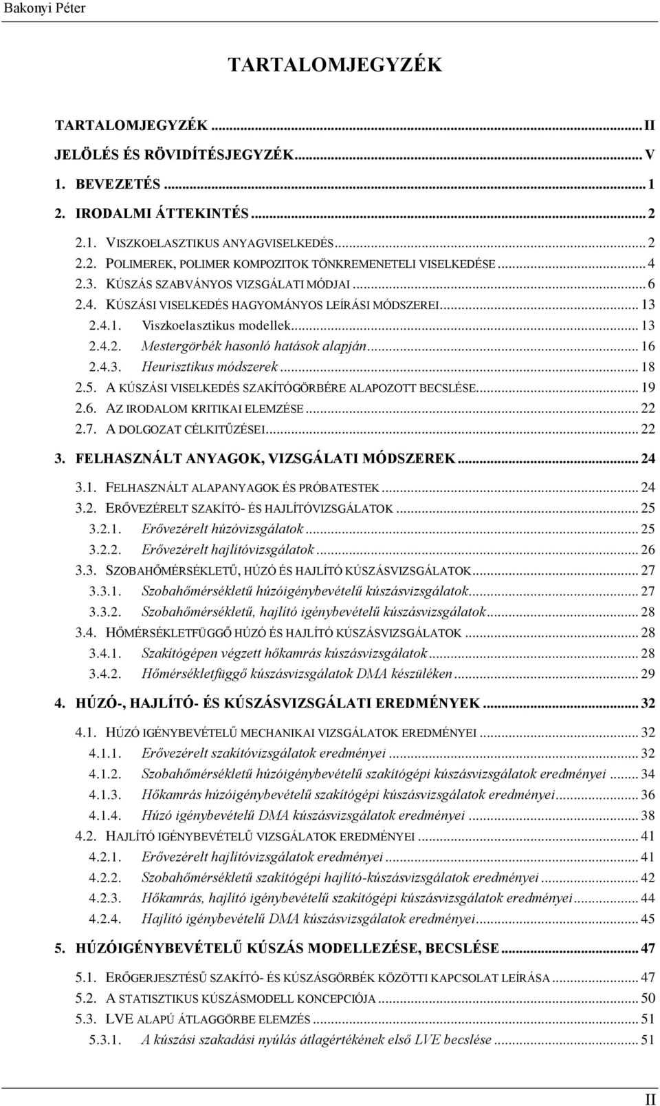 A KÚSZÁSI VISLKDÉS SZAKÍTÓGÖRÉR ALAPOZOTT CSLÉS... 9.6. AZ IRODALOM KRITIKAI LMZÉS....7. A DOLGOZAT CÉLKITŰZÉSI... 3. FLHASZNÁLT ANYAGOK, VIZSGÁLATI MÓDSZRK... 4 3.. FLHASZNÁLT ALAPANYAGOK ÉS PRÓATSTK.
