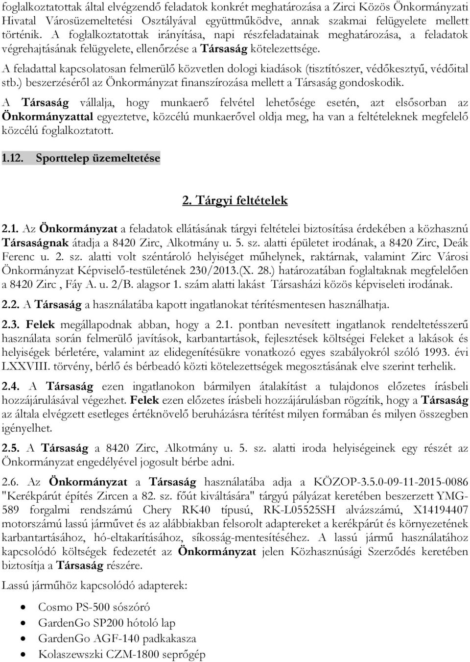 A feladattal kapcsolatosan felmerülő közvetlen dologi kiadások (tisztítószer, védőkesztyű, védőital stb.) beszerzéséről az Önkormányzat finanszírozása mellett a Társaság gondoskodik.