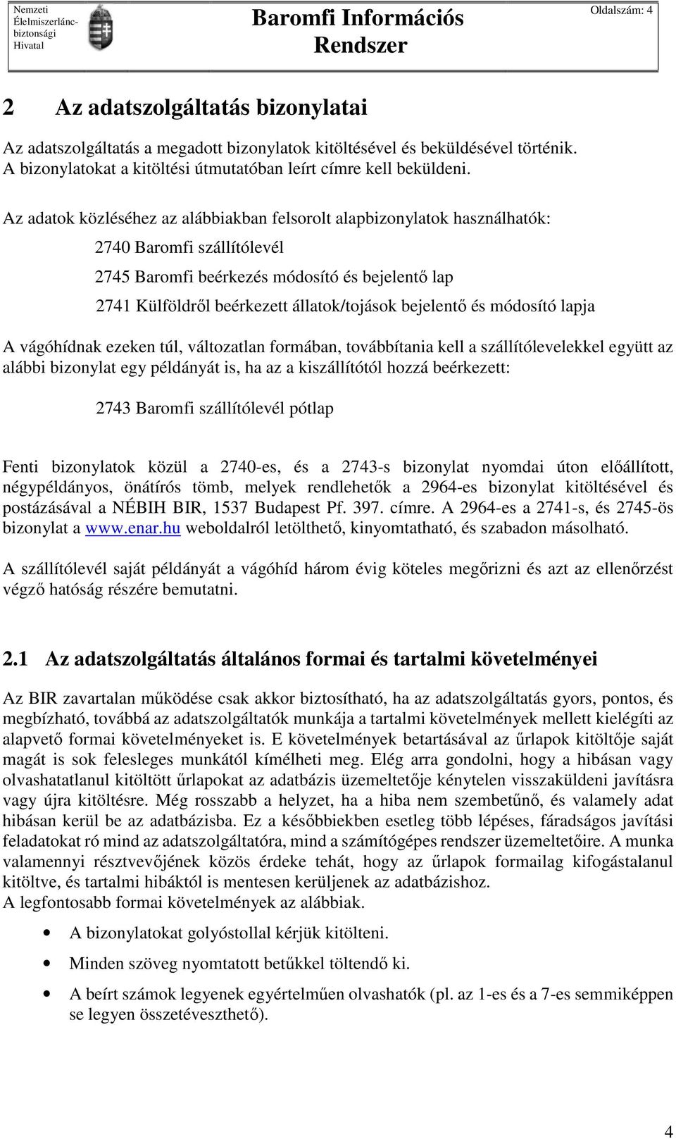 bejelentő és módosító lapja A vágóhídnak ezeken túl, változatlan formában, továbbítania kell a szállítólevelekkel együtt az alábbi bizonylat egy példányát is, ha az a kiszállítótól hozzá beérkezett: